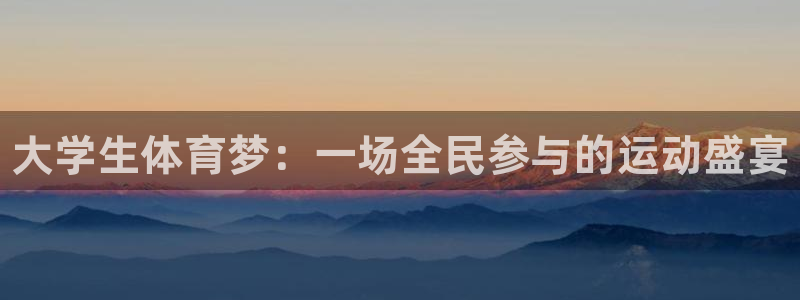 米兰体育官网下载平台注册要钱吗：大学生体育梦：一场全